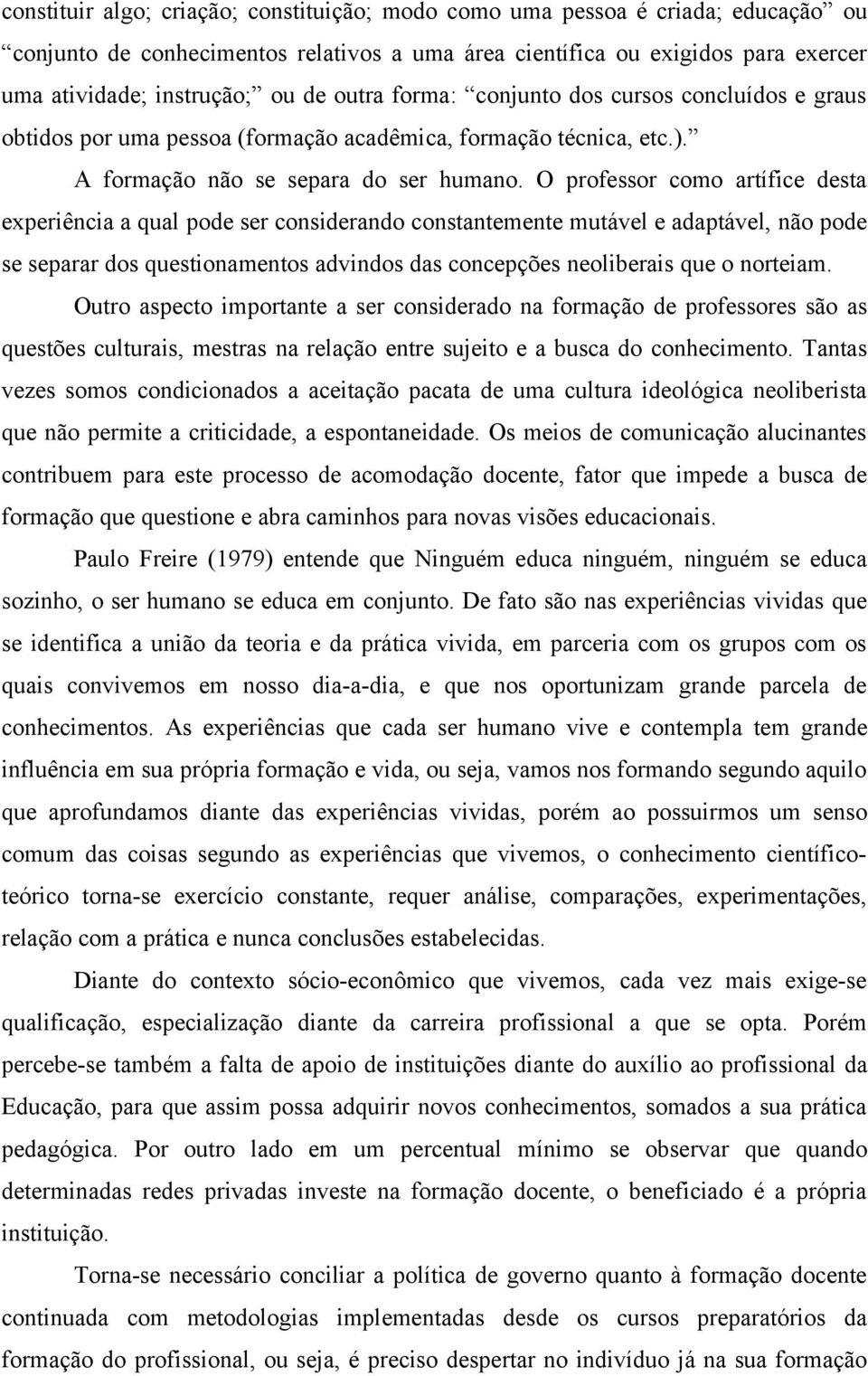 O professor como artífice desta experiência a qual pode ser considerando constantemente mutável e adaptável, não pode se separar dos questionamentos advindos das concepções neoliberais que o norteiam.