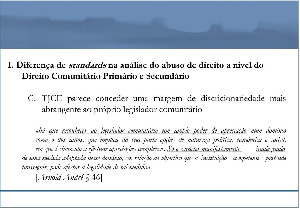 de apreciação num domínio como o dos autos, que implica da sua parte opções de natureza política, económica e social, em que é chamado a efectuar apreciações