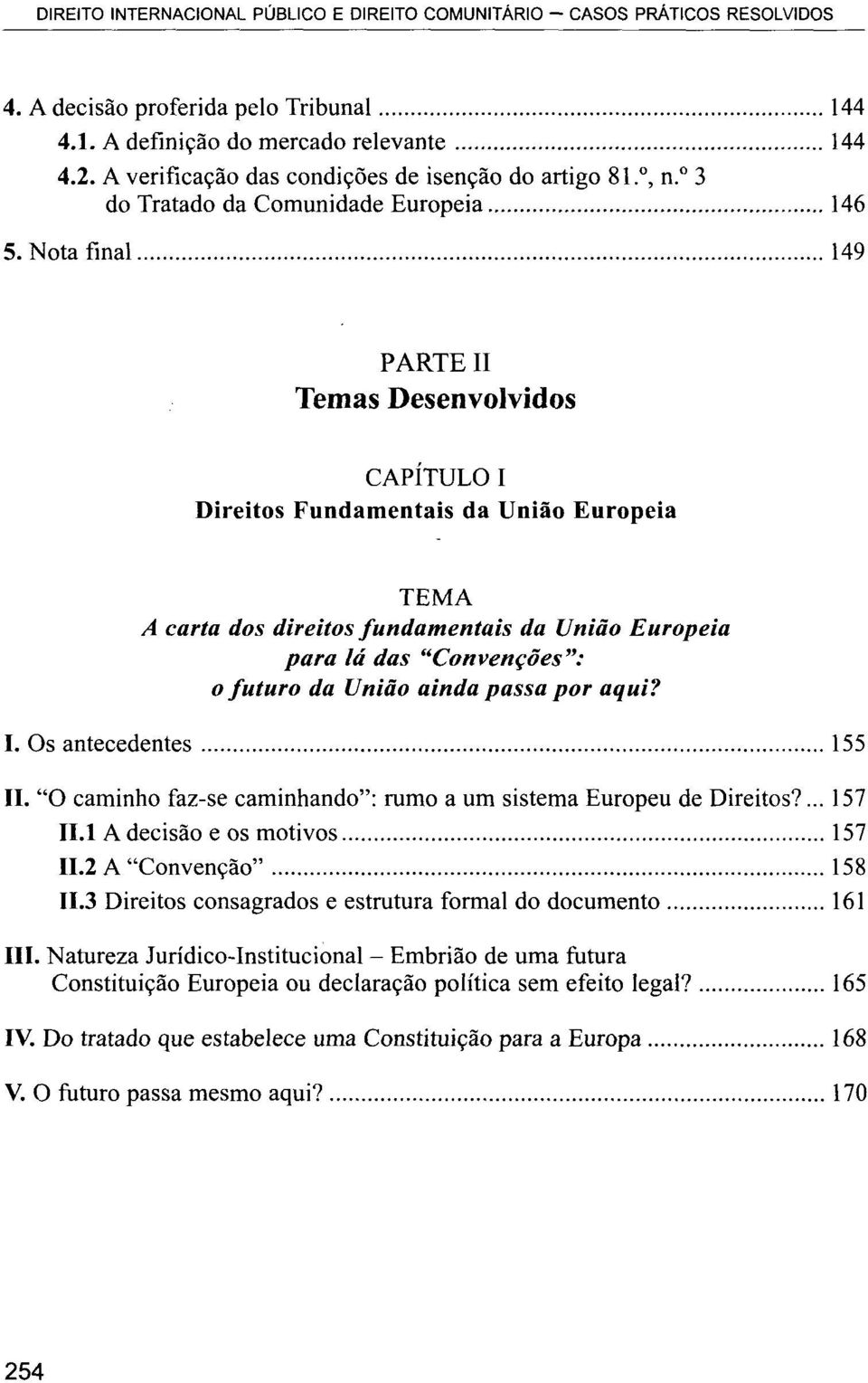 Nota final 149 PARTE II Temas Desenvolvidos CAPÍTULO I Direitos Fundamentais da União Europeia TEMA A carta dos direitos fundamentais da União Europeia para lá das "Convenções": o futuro da União