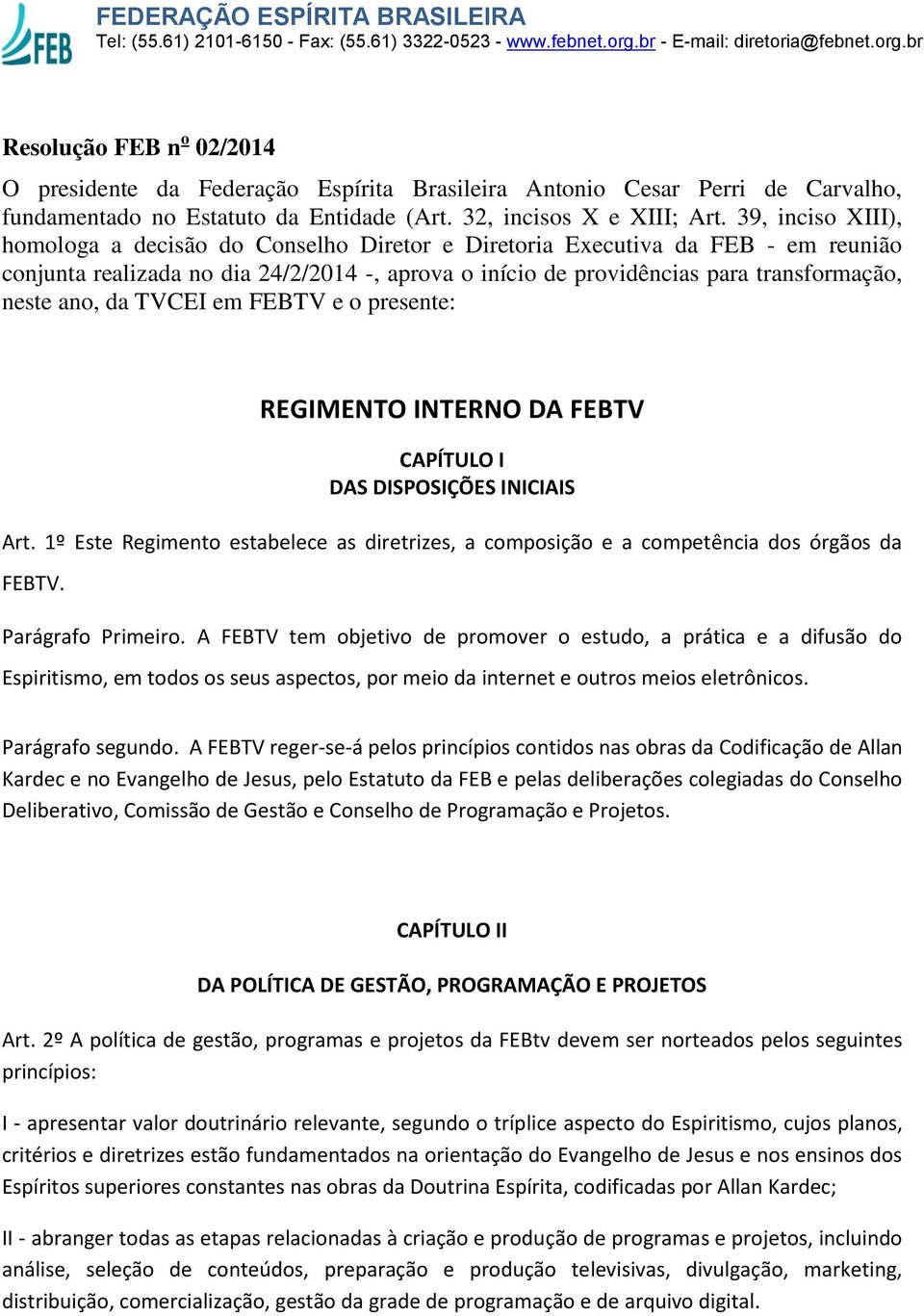 ano, da TVCEI em FEBTV e o presente: REGIMENTO INTERNO DA FEBTV CAPÍTULO I DAS DISPOSIÇÕES INICIAIS Art. 1º Este Regimento estabelece as diretrizes, a composição e a competência dos órgãos da FEBTV.