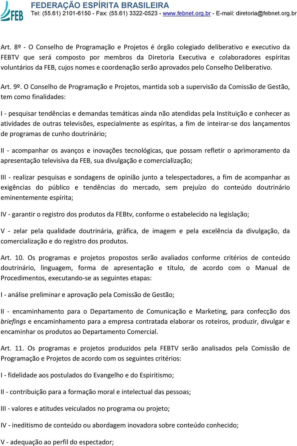 O Conselho de Programação e Projetos, mantida sob a supervisão da Comissão de Gestão, tem como finalidades: I - pesquisar tendências e demandas temáticas ainda não atendidas pela Instituição e