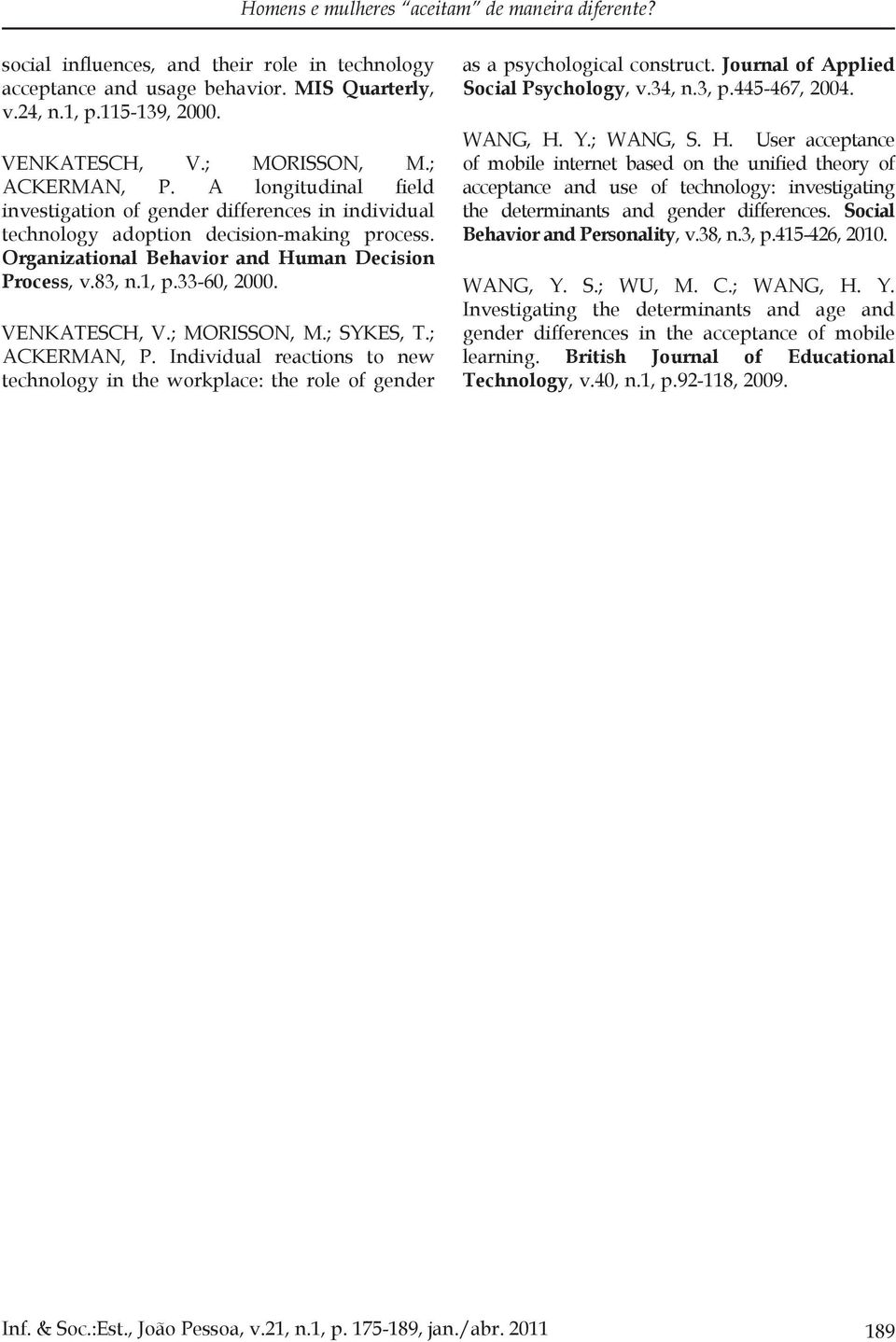 33-60, 2000. VENKATESCH, V.; MORISSON, M.; SYKES, T.; ACKERMAN, P. Individual reactions to new technology in the workplace: the role of gender as a psychological construct.