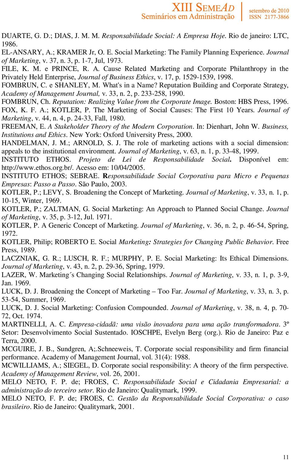 17, p. 1529-1539, 1998. FOMBRUN, C. e SHANLEY, M. What's in a Name? Reputation Building and Corporate Strategy, Academy of Management Journal, v. 33, n. 2, p. 233-258, 1990. FOMBRUN, Ch.