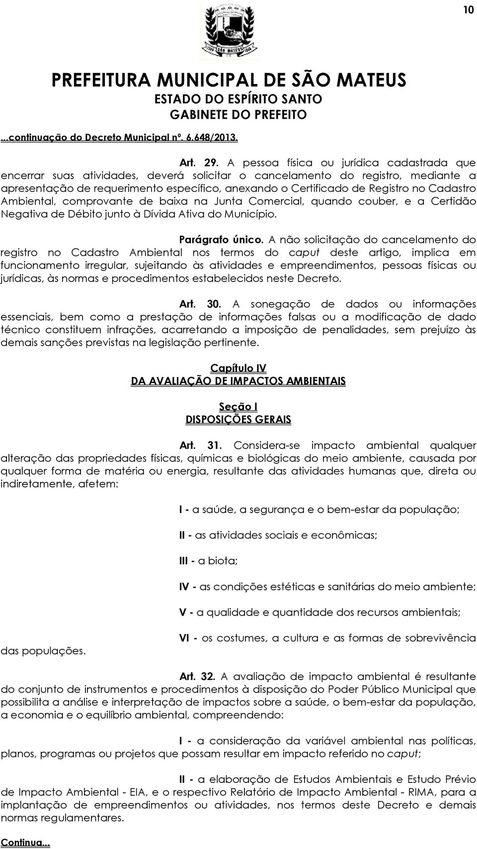 Registro no Cadastro Ambiental, comprovante de baixa na Junta Comercial, quando couber, e a Certidão Negativa de Débito junto à Dívida Ativa do Município. Parágrafo único.