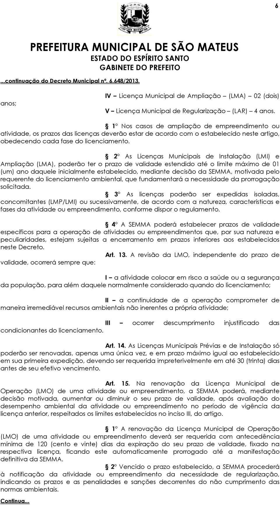 2 As Licenças Municipais de nstalação (LM) e Ampliação (LMA), poderão ter o prazo de validade estendido até o limite máximo de 01 (um) ano daquele inicialmente estabelecido, mediante decisão da