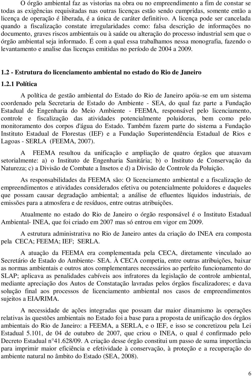 A licença pode ser cancelada quando a fiscalização constate irregularidades como: falsa descrição de informações no documento, graves riscos ambientais ou à saúde ou alteração do processo industrial