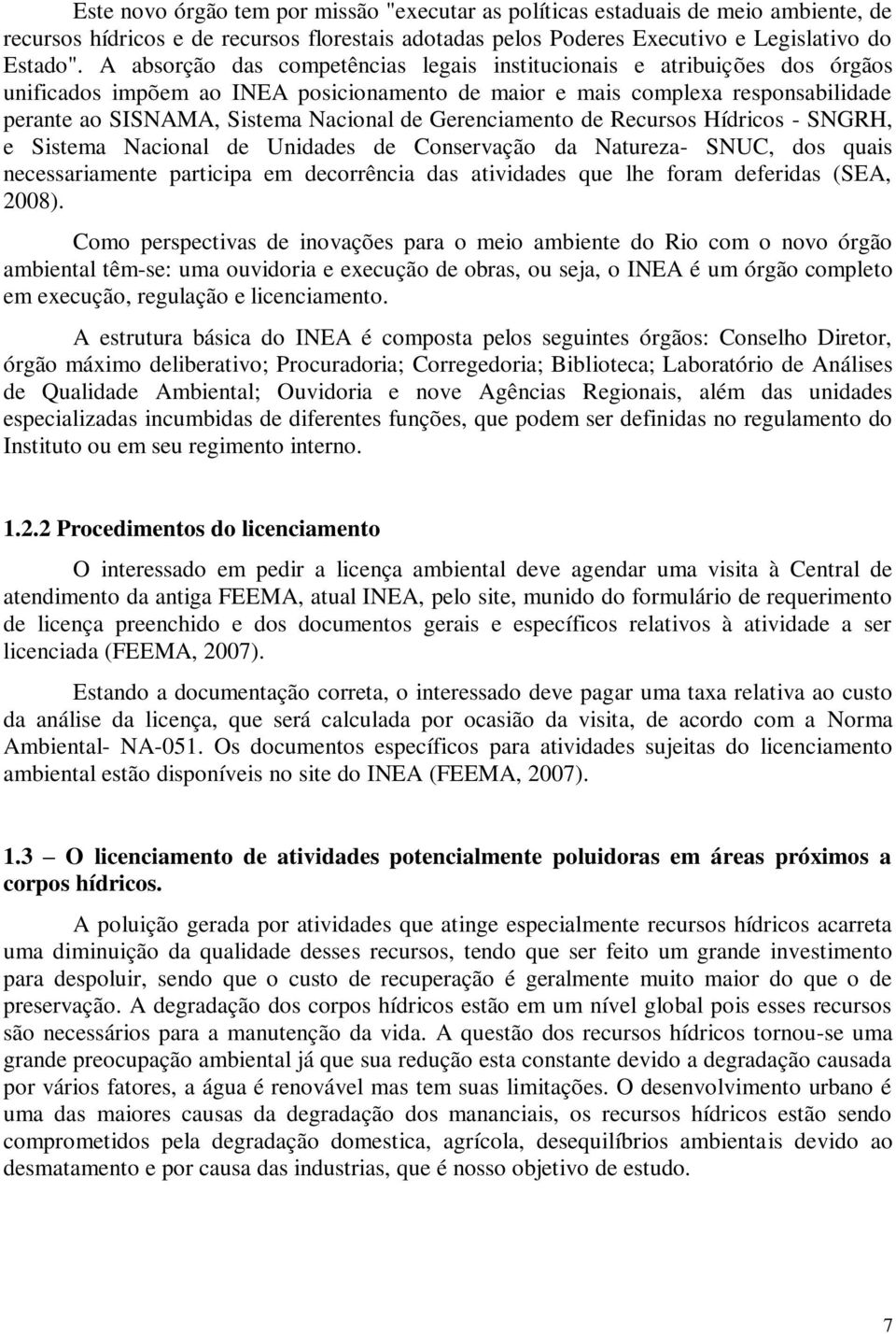 Gerenciamento de Recursos Hídricos - SNGRH, e Sistema Nacional de Unidades de Conservação da Natureza- SNUC, dos quais necessariamente participa em decorrência das atividades que lhe foram deferidas