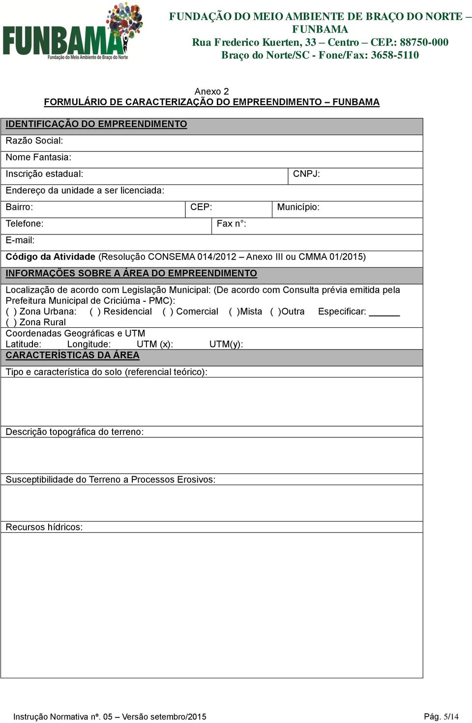 Municipal: (De acordo com Consulta prévia emitida pela Prefeitura Municipal de Criciúma - PMC): ( ) Zona Urbana: ( ) Residencial ( ) Comercial ( )Mista ( )Outra Especificar: ( ) Zona Rural