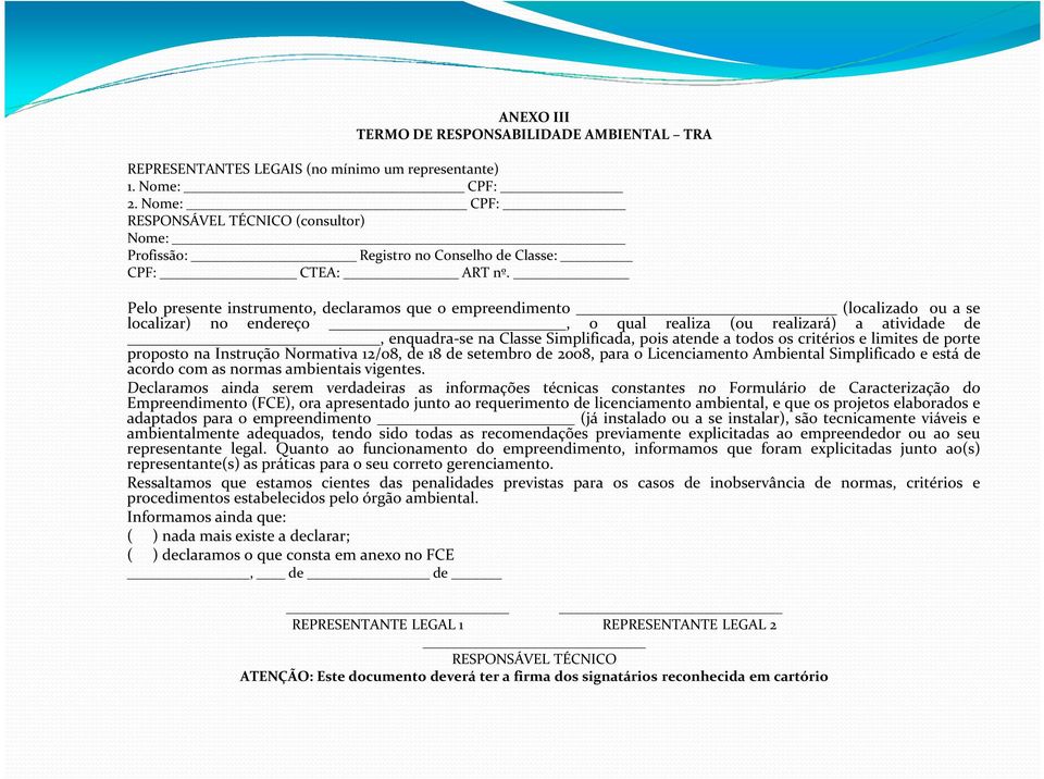 Pelo presente instrumento, declaramos que o empreendimento (localizado ou a se localizar) no endereço, o qual realiza (ou realizará) a atividade de, enquadra-se na Classe Simplificada, pois atende a