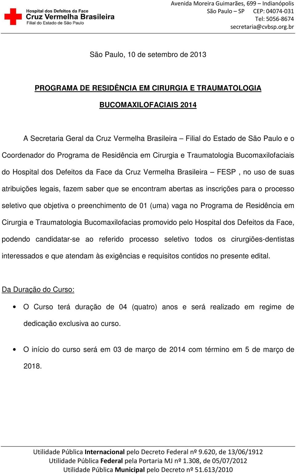 que se encontram abertas as inscrições para o processo seletivo que objetiva o preenchimento de 01 (uma) vaga no Programa de Residência em Cirurgia e Traumatologia Bucomaxilofacias promovido pelo