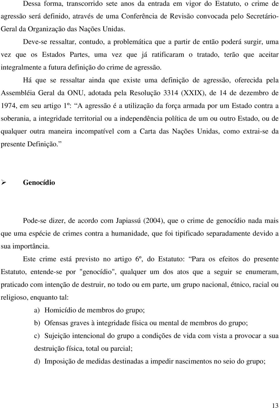 Deve-se ressaltar, contudo, a problemática que a partir de então poderá surgir, uma vez que os Estados Partes, uma vez que já ratificaram o tratado, terão que aceitar integralmente a futura definição