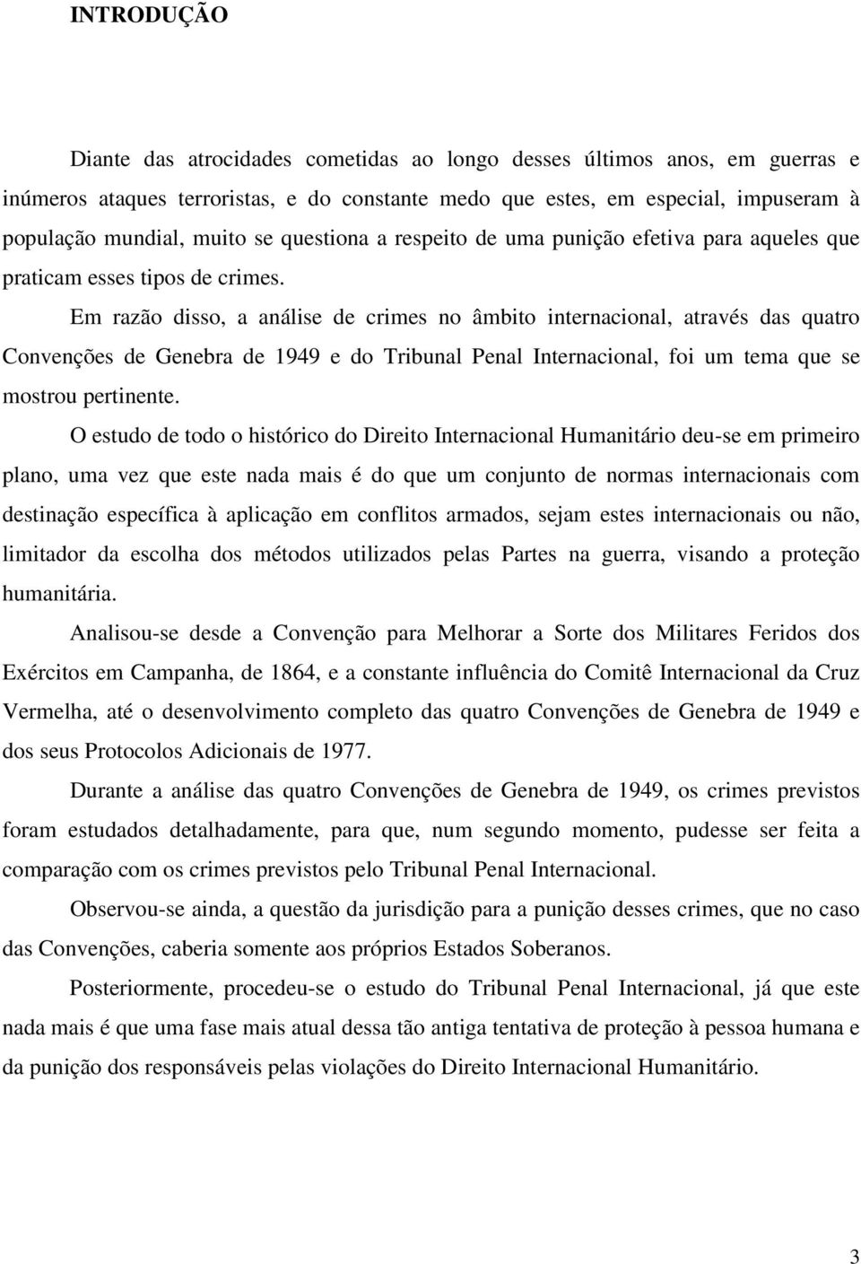 Em razão disso, a análise de crimes no âmbito internacional, através das quatro Convenções de Genebra de 1949 e do Tribunal Penal Internacional, foi um tema que se mostrou pertinente.