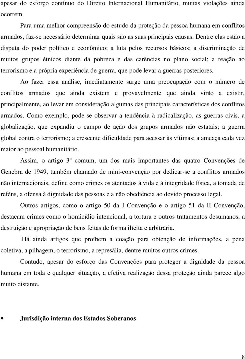 Dentre elas estão a disputa do poder político e econômico; a luta pelos recursos básicos; a discriminação de muitos grupos étnicos diante da pobreza e das carências no plano social; a reação ao