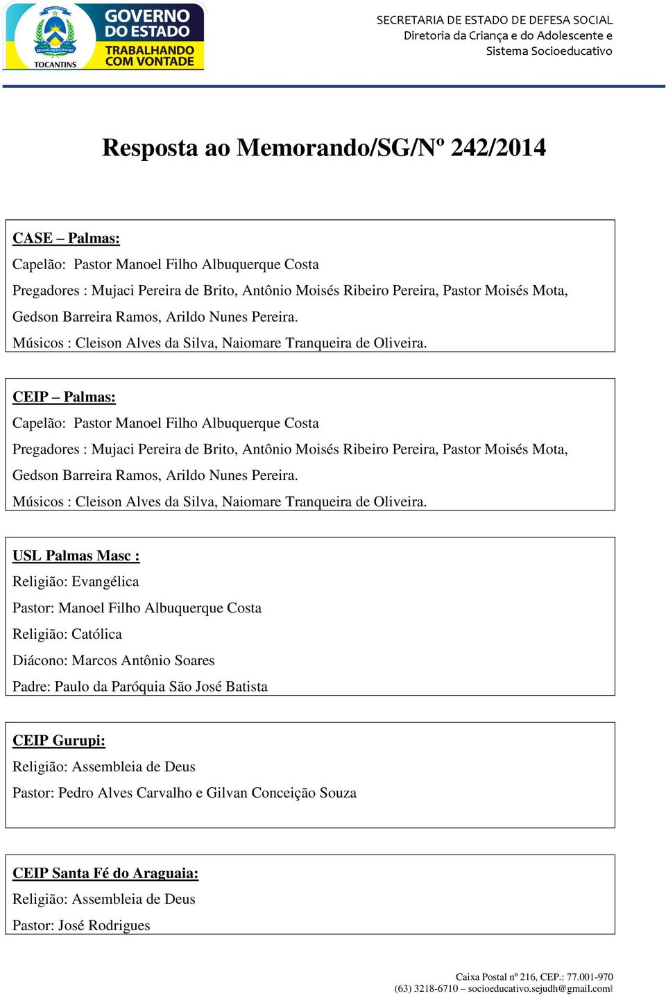 Músicos : Cleison Alves da Silva, Naiomare Tranqueira de Oliveira. CEIP Palmas: Capelão: Pastor Manoel Filho Albuquerque Costa  Músicos : Cleison Alves da Silva, Naiomare Tranqueira de Oliveira.