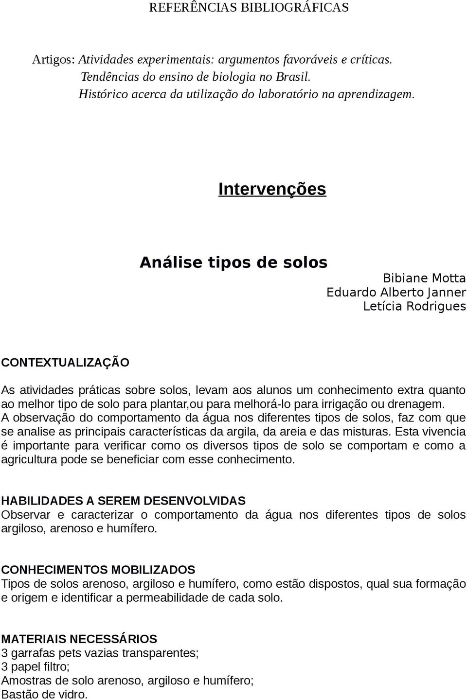 Intervenções Análise tipos de solos Bibiane Motta Eduardo Alberto Janner Letícia Rodrigues CONTEXTUALIZAÇÃO As atividades práticas sobre solos, levam aos alunos um conhecimento extra quanto ao melhor