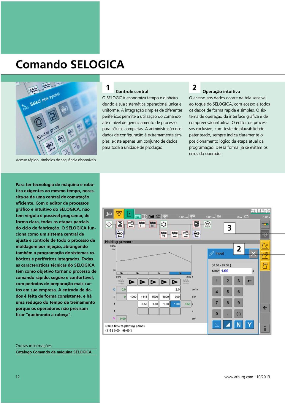 A administração dos dados de configuração é extremamente simples: existe apenas um conjunto de dados para toda a unidade de produção.