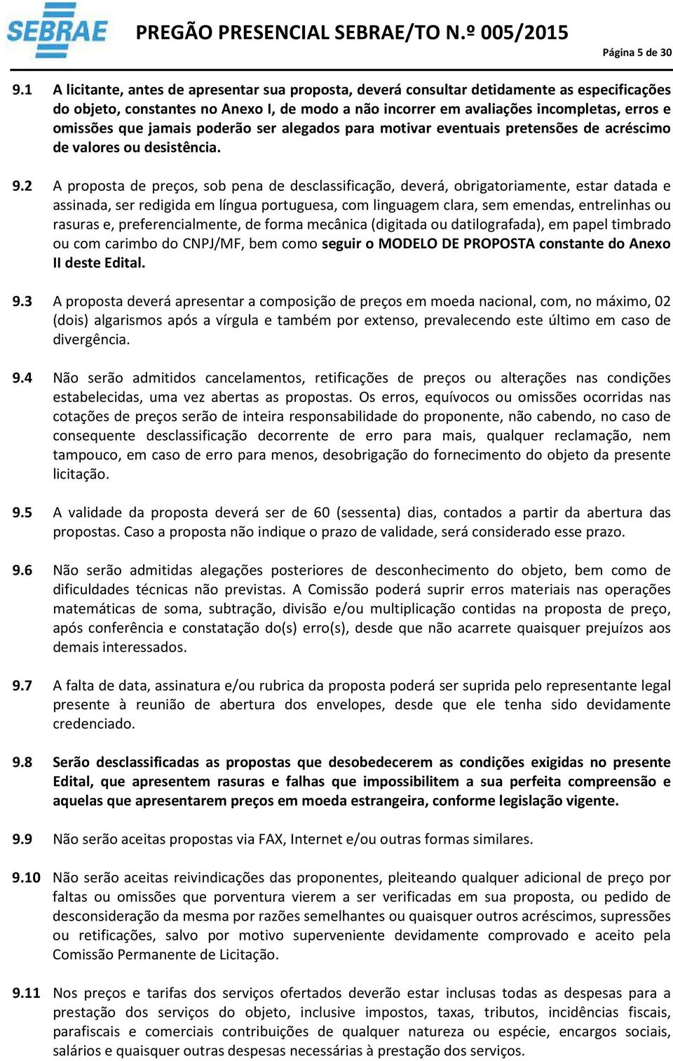 que jamais poderão ser alegados para motivar eventuais pretensões de acréscimo de valores ou desistência. 9.