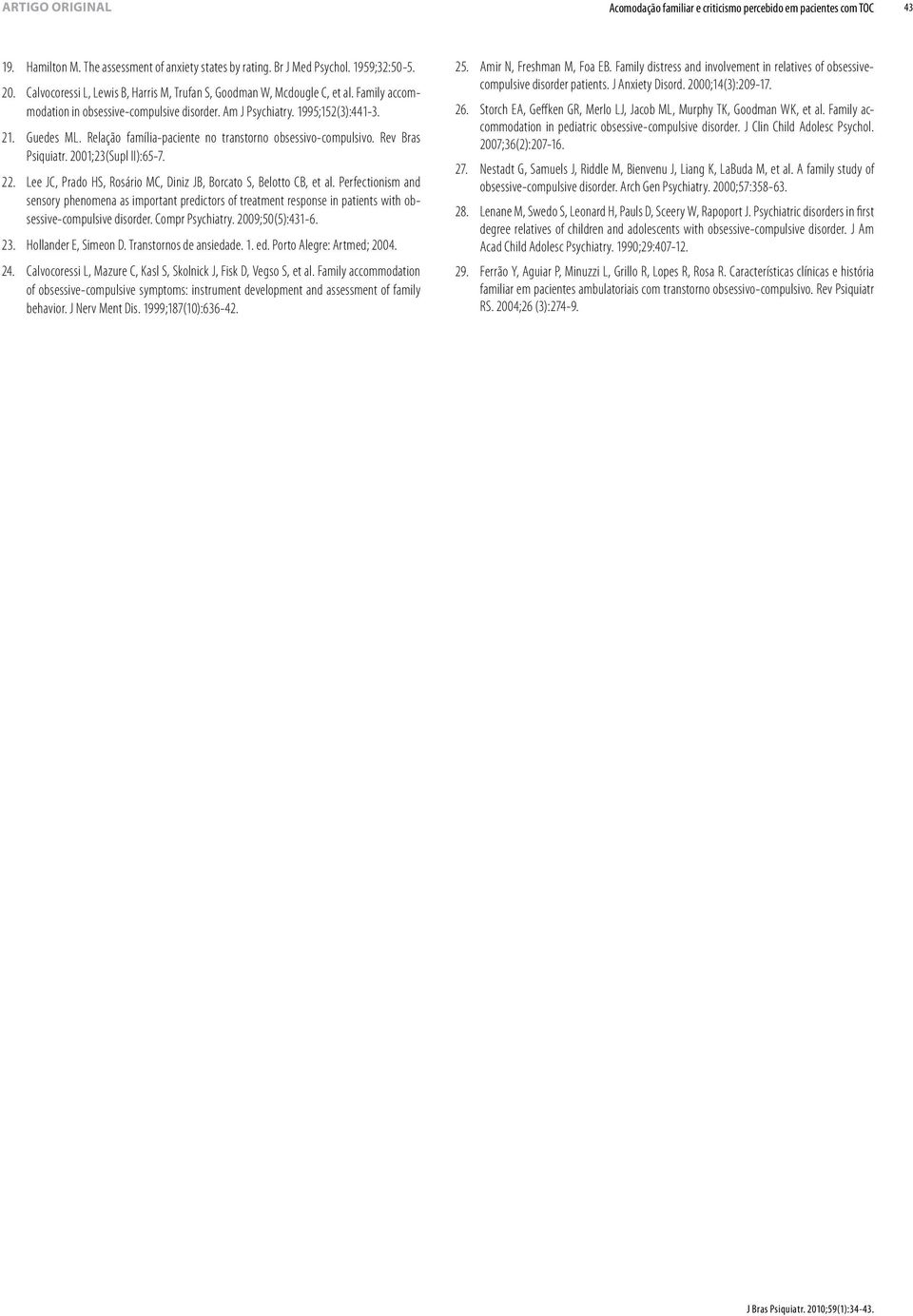 Relação família-paciente no transtorno obsessivo-compulsivo. Rev Bras Psiquiatr. 2001;23(Supl II):65-7. Lee JC, Prado HS, Rosário MC, Diniz JB, Borcato S, Belotto CB, et al.