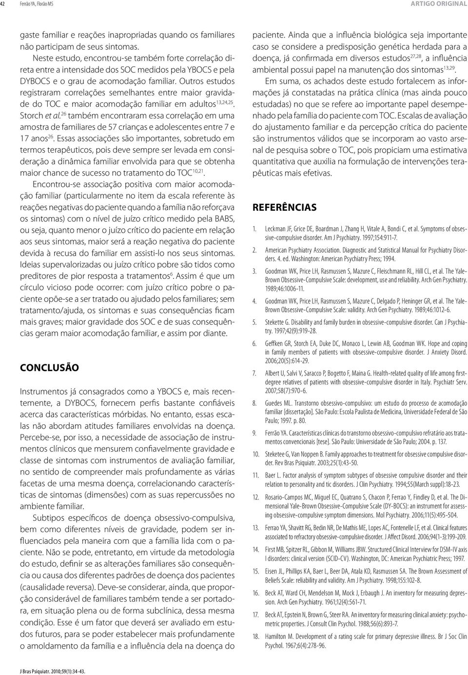 Outros estudos registraram correlações semelhantes entre maior gravidade do TOC e maior acomodação familiar em adultos 13,24,25. Storch et al.