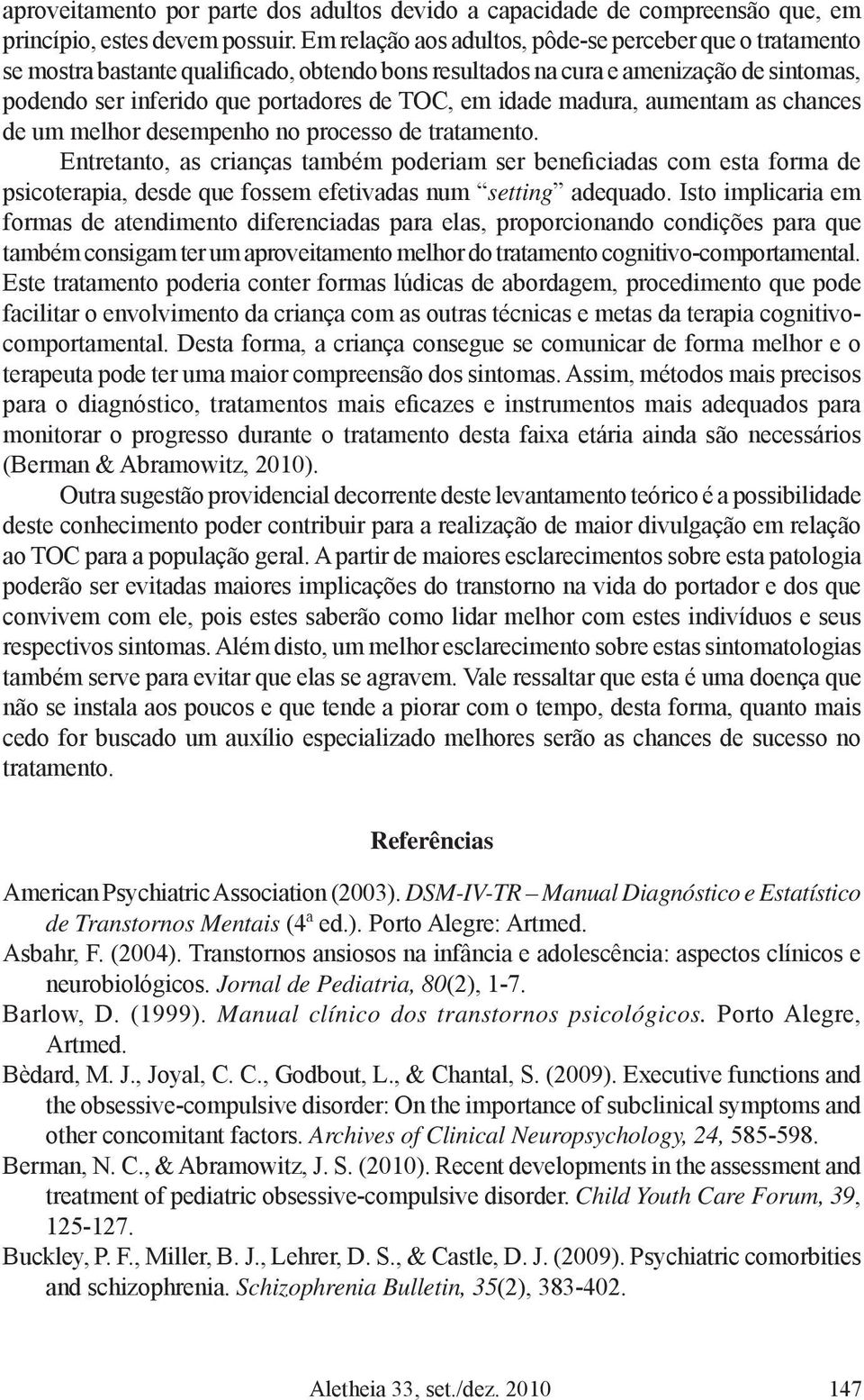 idade madura, aumentam as chances de um melhor desempenho no processo de tratamento.