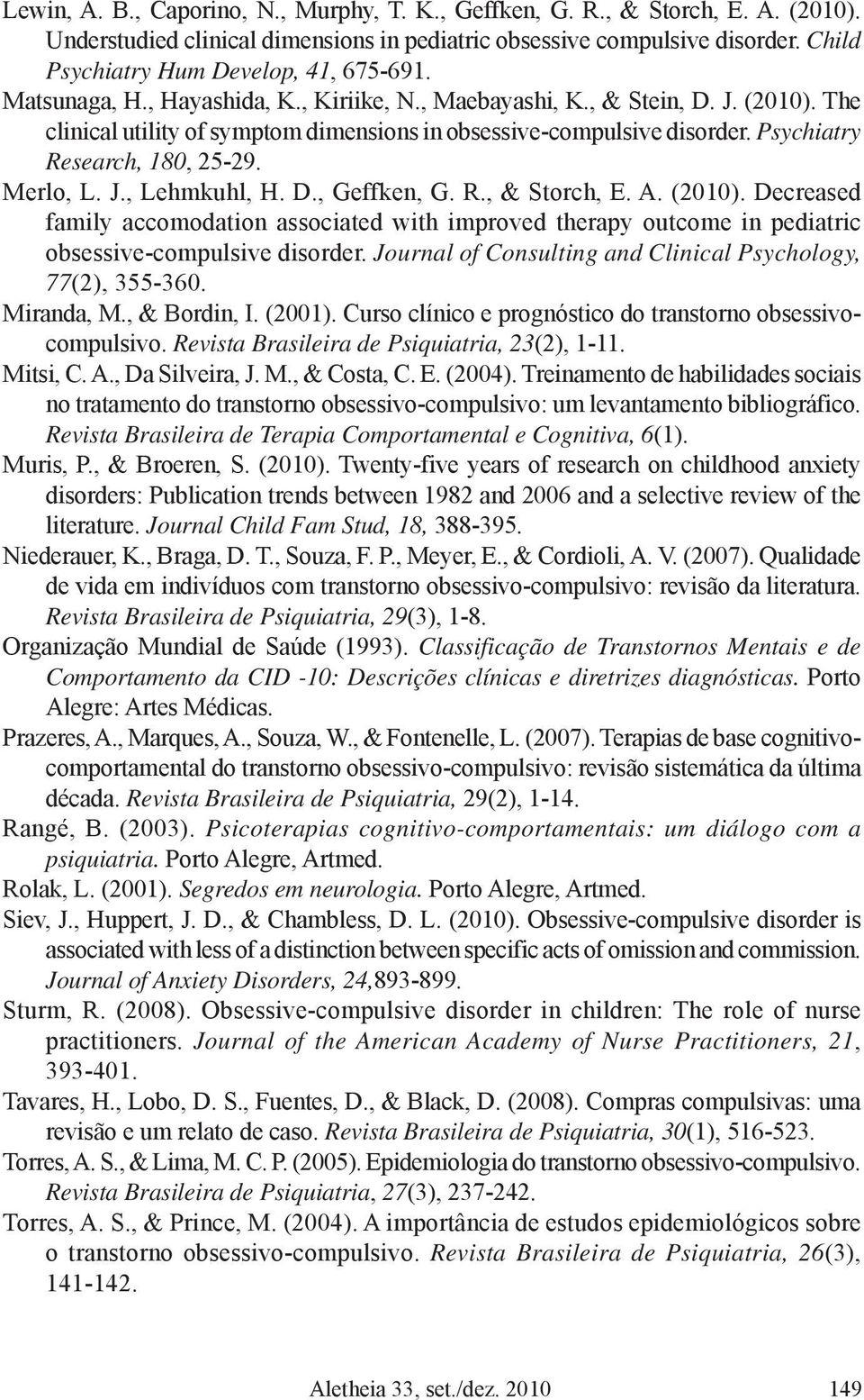 The clinical utility of symptom dimensions in obsessive-compulsive disorder. Psychiatry Research, 180, 25-29. Merlo, L. J., Lehmkuhl, H. D., Geffken, G. R., & Storch, E. A. (2010).