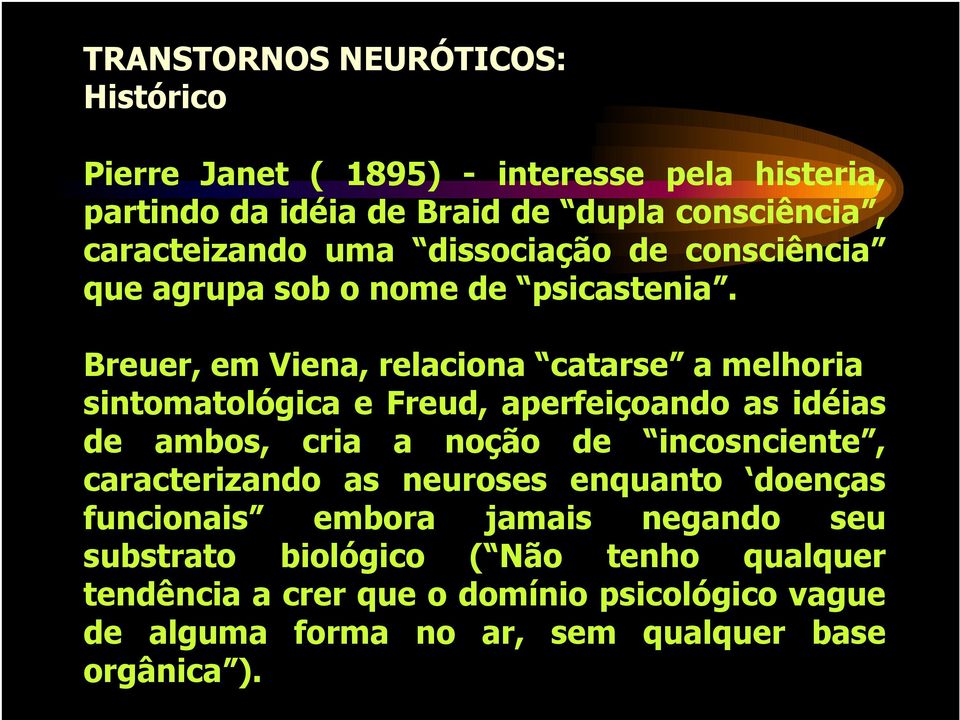 Breuer, em Viena, relaciona catarse a melhoria sintomatológica e Freud, aperfeiçoando as idéias de ambos, cria a noção de incosnciente,