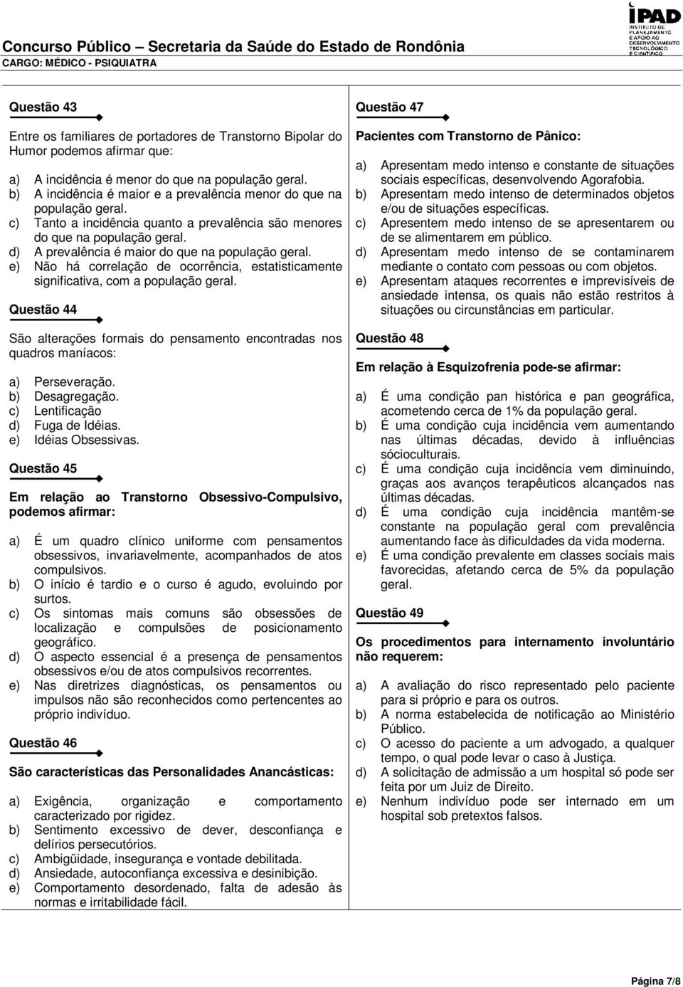 d) A prevalência é maior do que na população geral. e) Não há correlação de ocorrência, estatisticamente significativa, com a população geral.