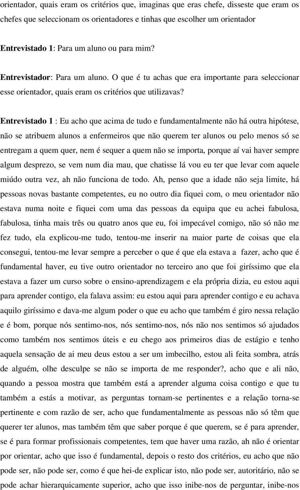 Entrevistado 1 : Eu acho que acima de tudo e fundamentalmente não há outra hipótese, não se atribuem alunos a enfermeiros que não querem ter alunos ou pelo menos só se entregam a quem quer, nem é