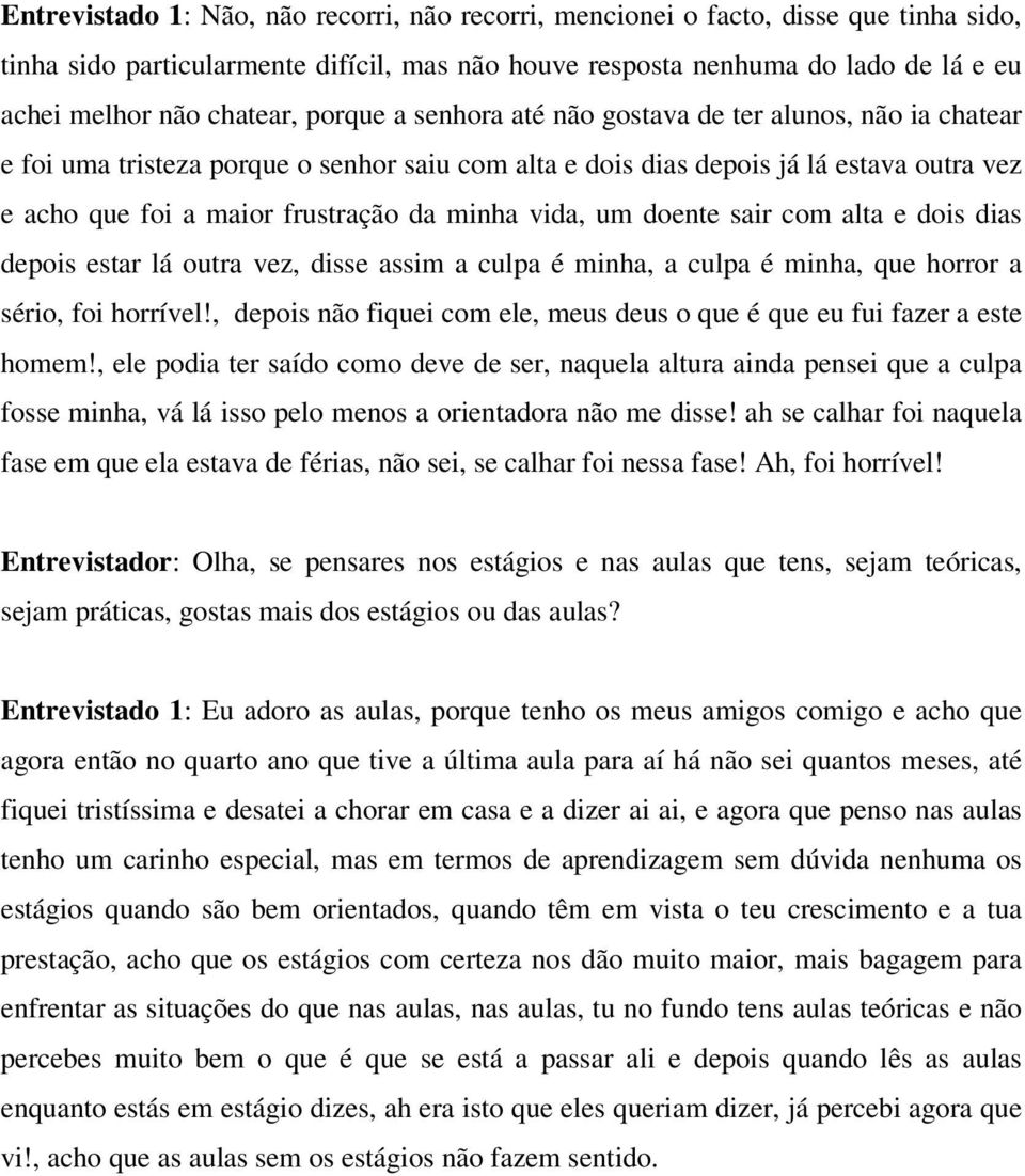 vida, um doente sair com alta e dois dias depois estar lá outra vez, disse assim a culpa é minha, a culpa é minha, que horror a sério, foi horrível!