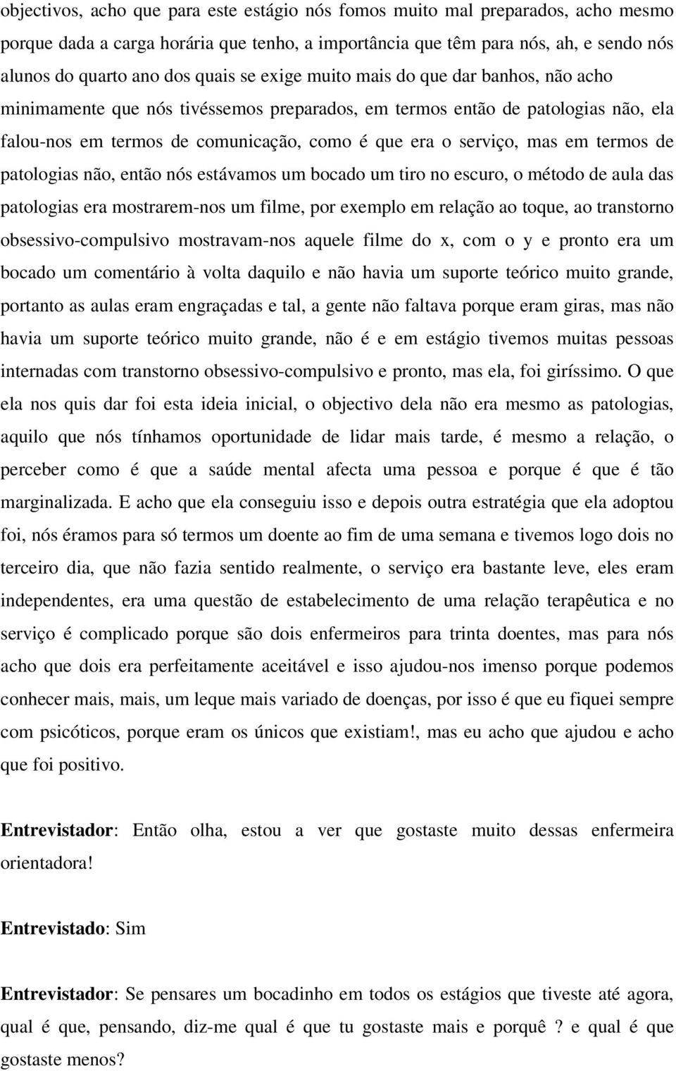 termos de patologias não, então nós estávamos um bocado um tiro no escuro, o método de aula das patologias era mostrarem-nos um filme, por exemplo em relação ao toque, ao transtorno