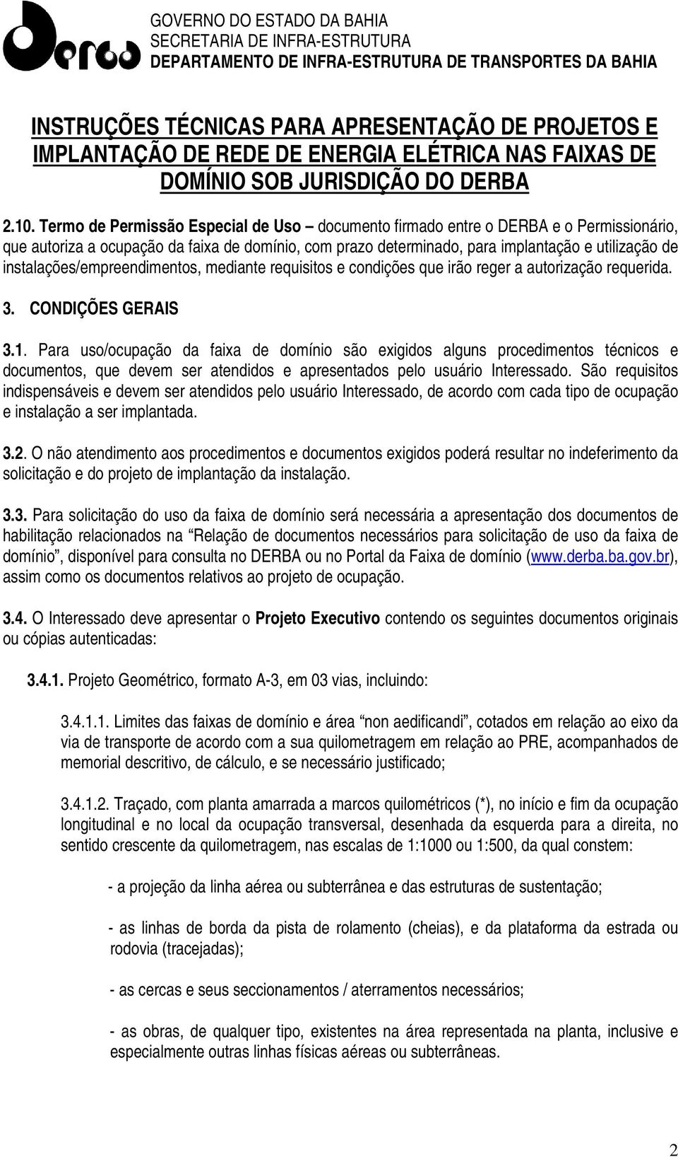 Para uso/ocupação da faixa de domínio são exigidos alguns procedimentos técnicos e documentos, que devem ser atendidos e apresentados pelo usuário Interessado.