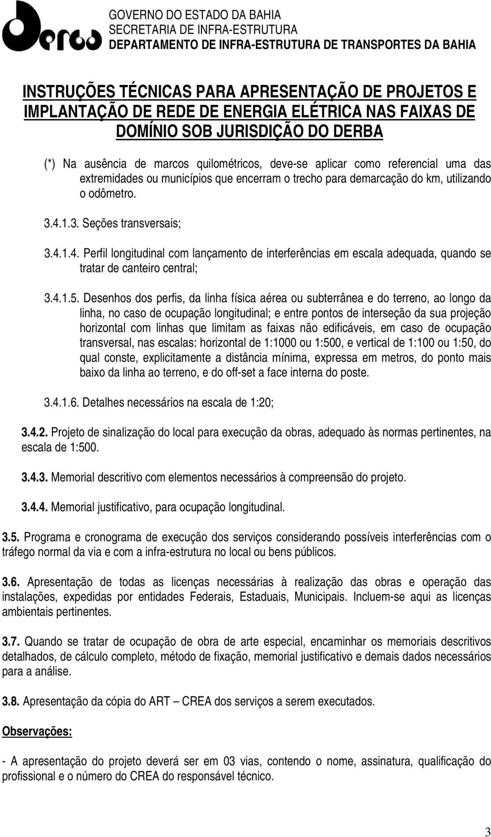 Desenhos dos perfis, da linha física aérea ou subterrânea e do terreno, ao longo da linha, no caso de ocupação longitudinal; e entre pontos de interseção da sua projeção horizontal com linhas que