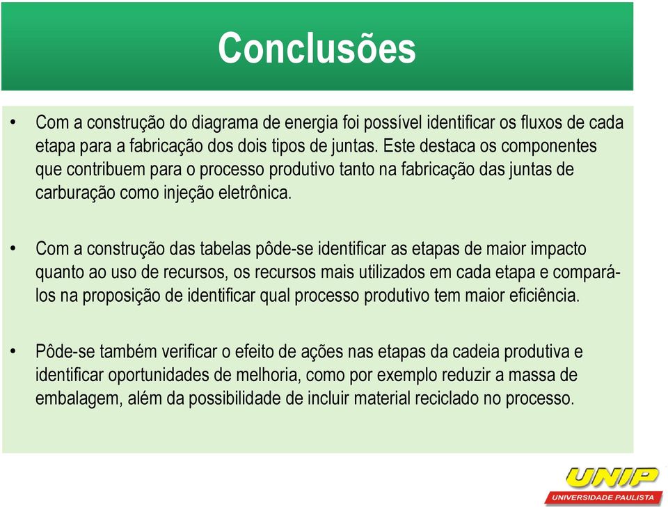 Com a construção das tabelas pôde-se identificar as etapas de maior impacto quanto ao uso de recursos, os recursos mais utilizados em cada etapa e comparálos na proposição de