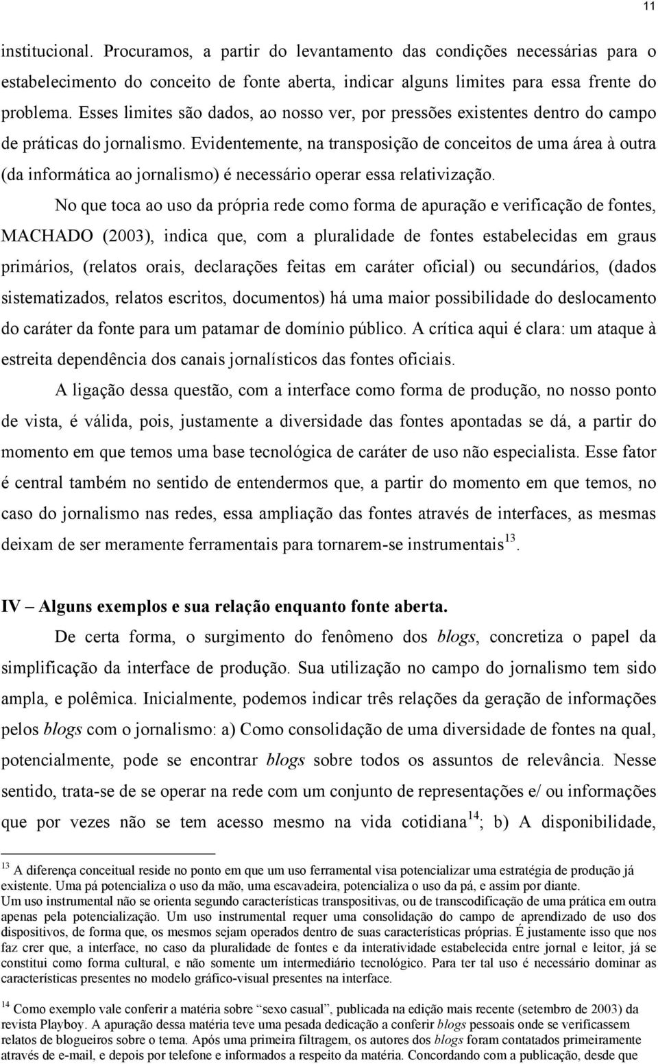 Evidentemente, na transposição de conceitos de uma área à outra (da informática ao jornalismo) é necessário operar essa relativização.