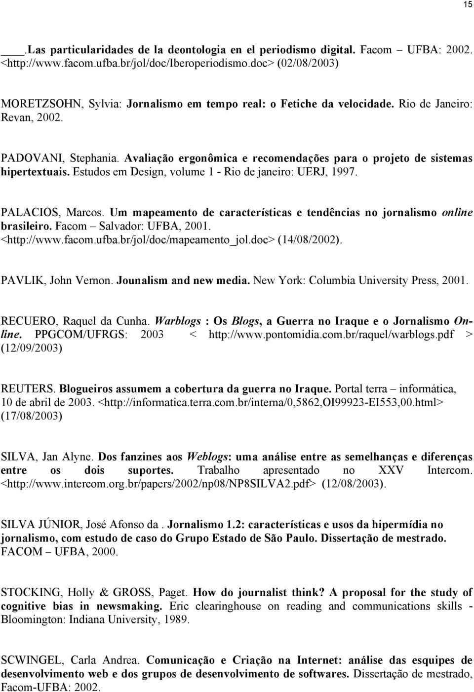 Avaliação ergonômica e recomendações para o projeto de sistemas hipertextuais. Estudos em Design, volume 1 - Rio de janeiro: UERJ, 1997. PALACIOS, Marcos.