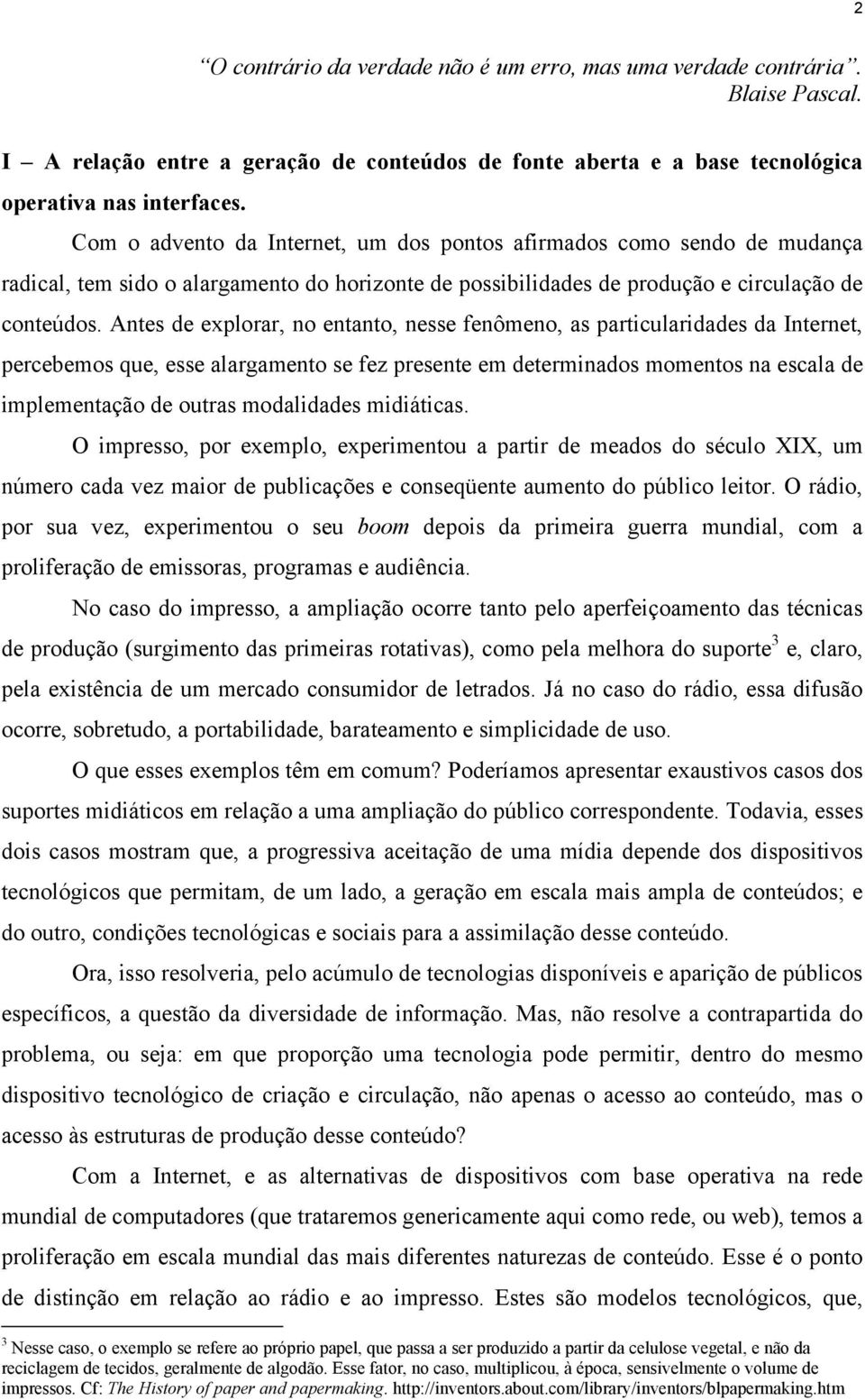 Antes de explorar, no entanto, nesse fenômeno, as particularidades da Internet, percebemos que, esse alargamento se fez presente em determinados momentos na escala de implementação de outras