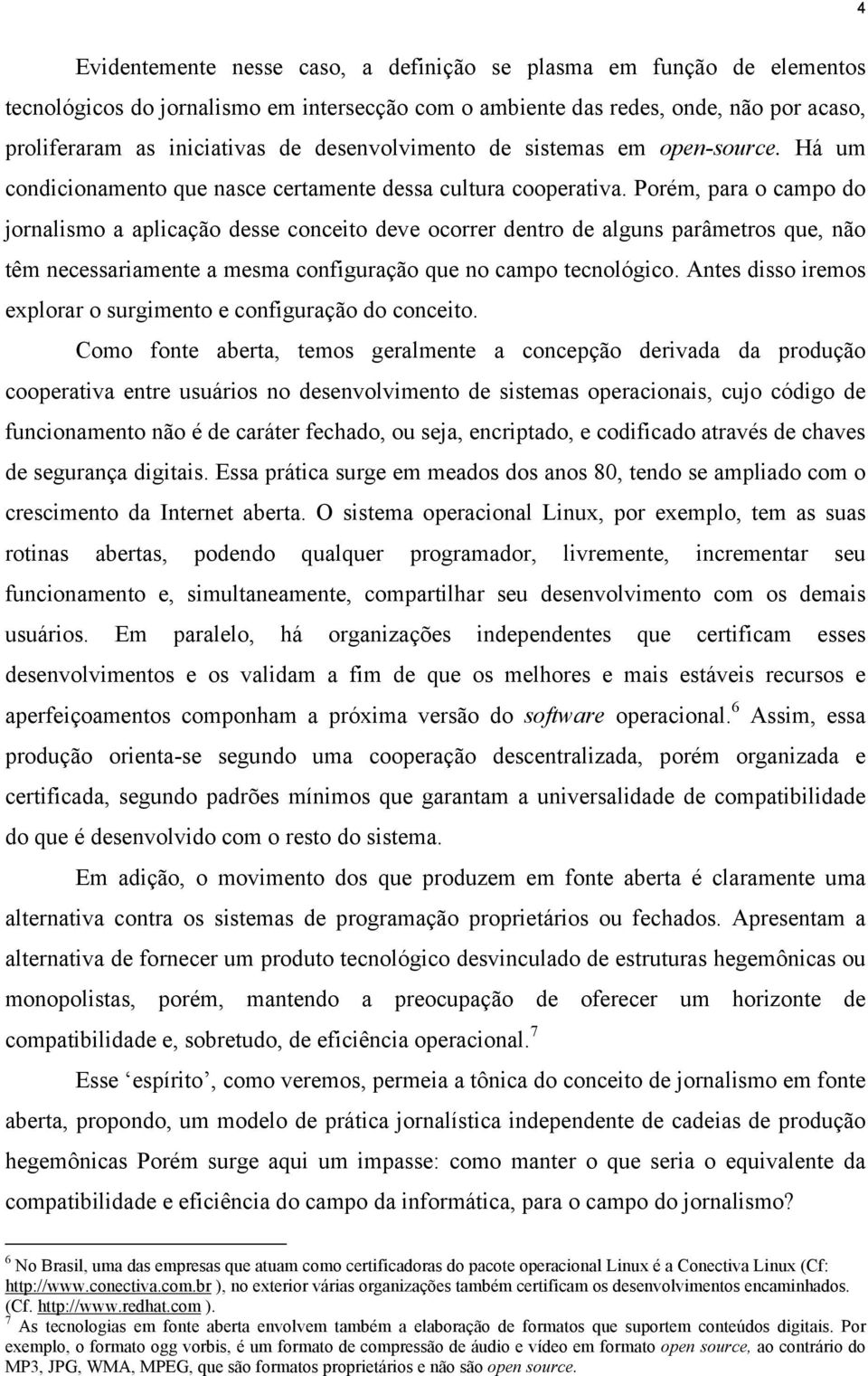 Porém, para o campo do jornalismo a aplicação desse conceito deve ocorrer dentro de alguns parâmetros que, não têm necessariamente a mesma configuração que no campo tecnológico.