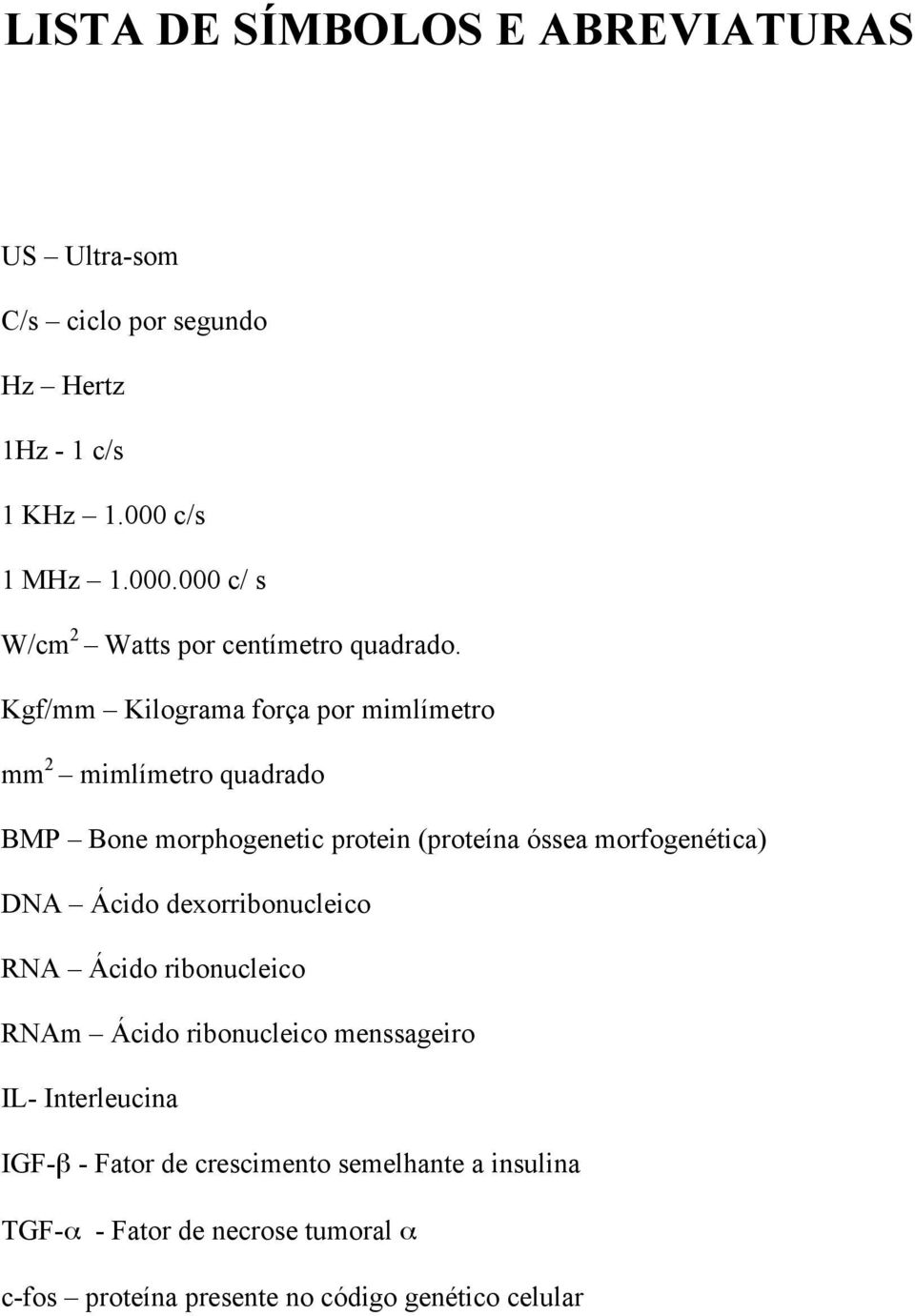 Kgf/mm Kilograma força por mimlímetro mm 2 mimlímetro quadrado BMP Bone morphogenetic protein (proteína óssea morfogenética) DNA