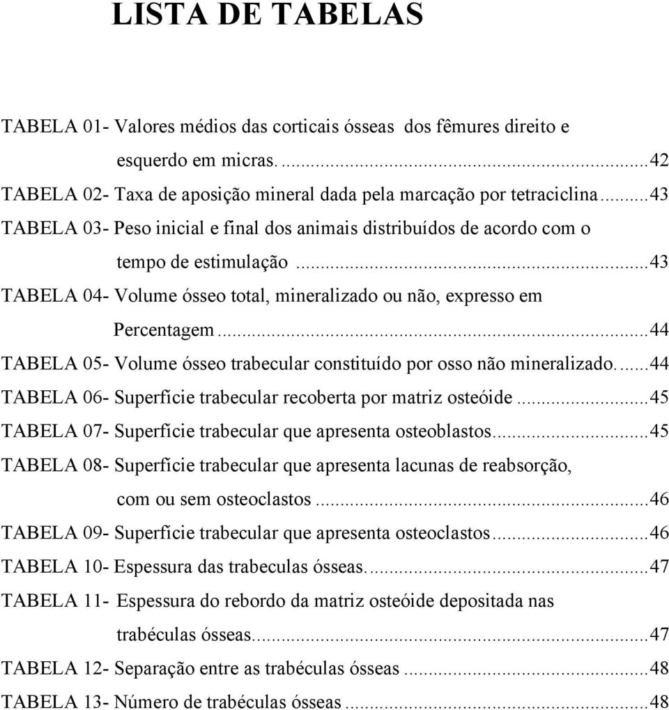 ..44 TABELA 05- Volume ósseo trabecular constituído por osso não mineralizado...44 TABELA 06- Superfície trabecular recoberta por matriz osteóide.