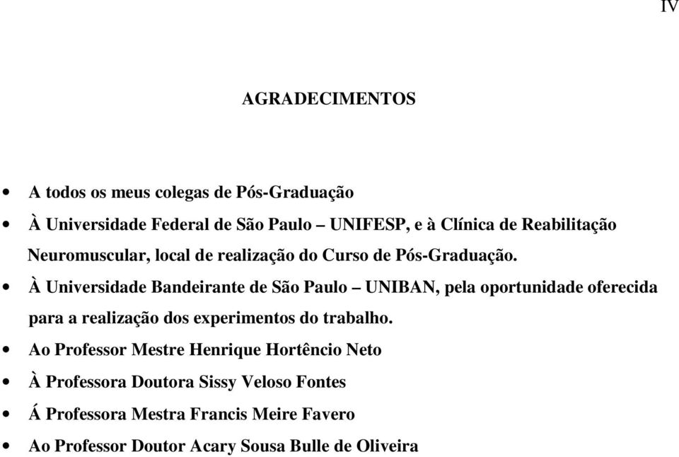 À Universidade Bandeirante de São Paulo UNIBAN, pela oportunidade oferecida para a realização dos experimentos do trabalho.