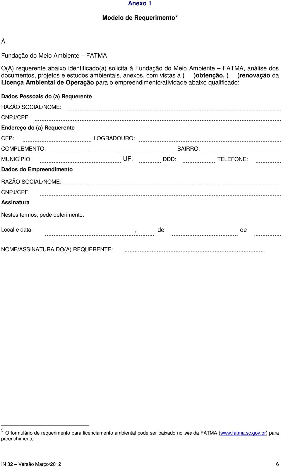 CNPJ/CPF: Endereço do (a) Requerente CEP: COMPLEMENTO: LOGRADOURO: BAIRRO: MUNICÍPIO: UF: DDD: TELEFONE: Dados do Empreendimento RAZÃO SOCIAL/NOME: CNPJ/CPF: Assinatura Nestes termos, pede