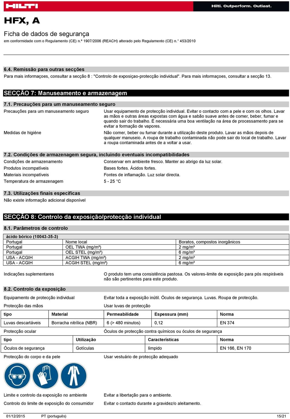 Condições de armazenagem segura, incluindo eventuais incompatibilidades Condições de armazenamento Produtos incompatíveis Materiais incompatíveis Temperatura de armazenagem 5-25 C 7.3.