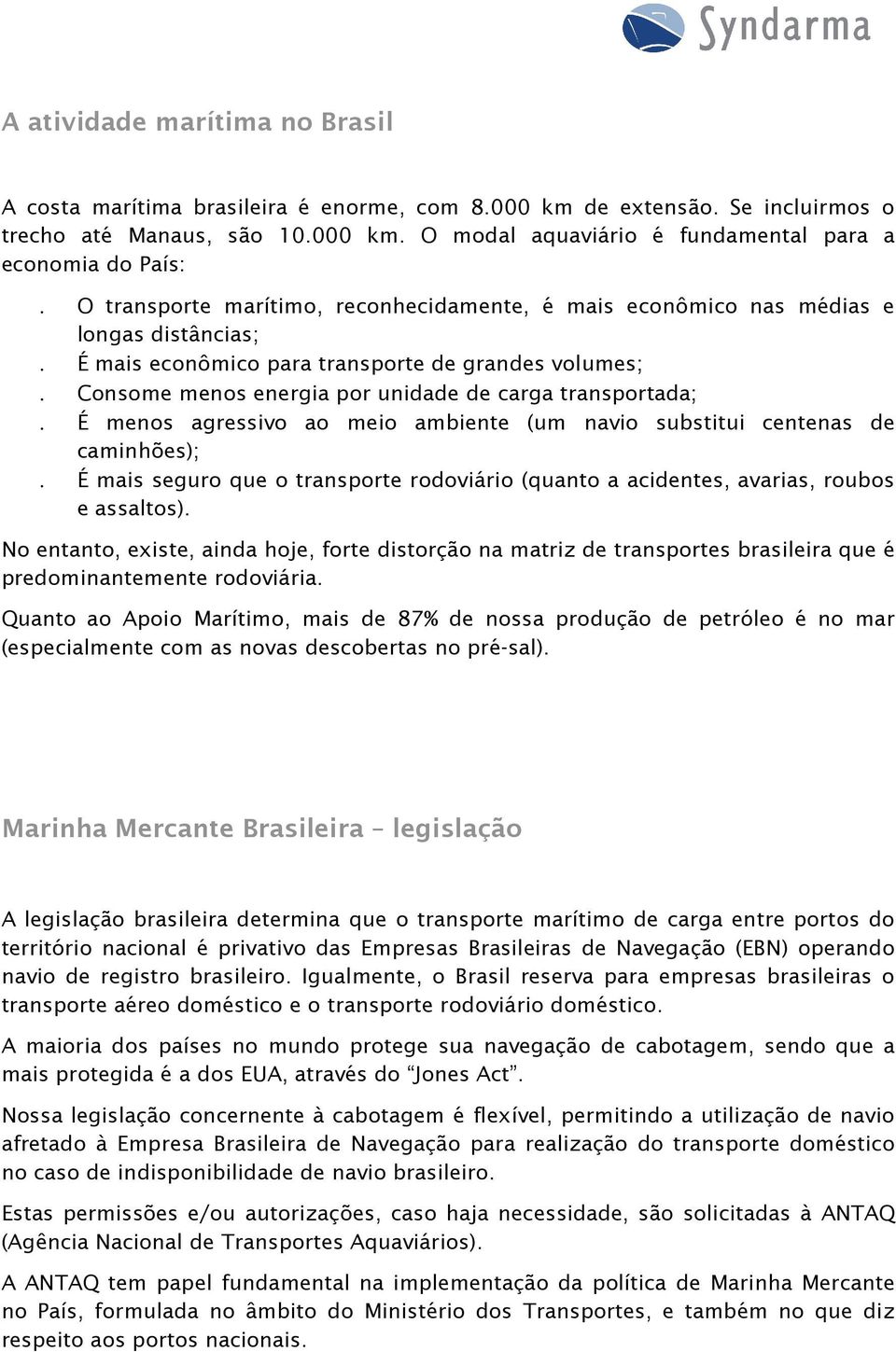 Consome menos energia por unidade de carga transportada;. É menos agressivo ao meio ambiente (um navio substitui centenas de caminhões);.