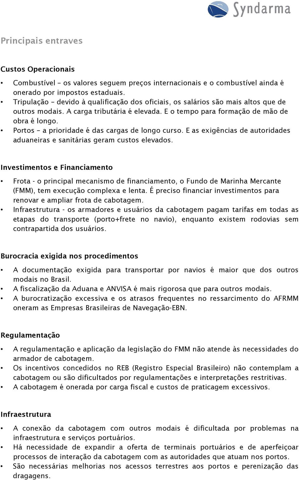 Portos a prioridade é das cargas de longo curso. E as exigências de autoridades aduaneiras e sanitárias geram custos elevados.