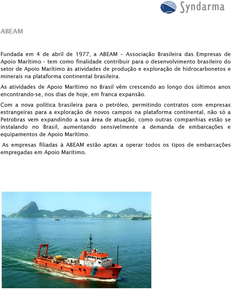 As atividades de Apoio Marítimo no Brasil vêm crescendo ao longo dos últimos anos encontrando-se, nos dias de hoje, em franca expansão.