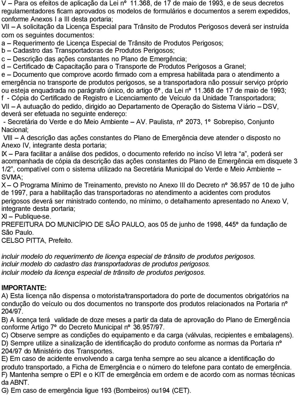 Licença Especial para Trânsito de Produtos Perigosos deverá ser instruída com os seguintes documentos: a Requerimento de Licença Especial de Trânsito de Produtos Perigosos; b Cadastro das