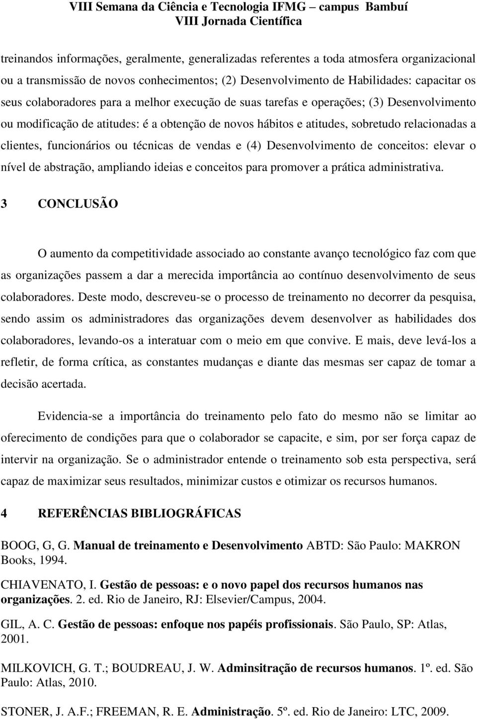 funcionários ou técnicas de vendas e (4) Desenvolvimento de conceitos: elevar o nível de abstração, ampliando ideias e conceitos para promover a prática administrativa.