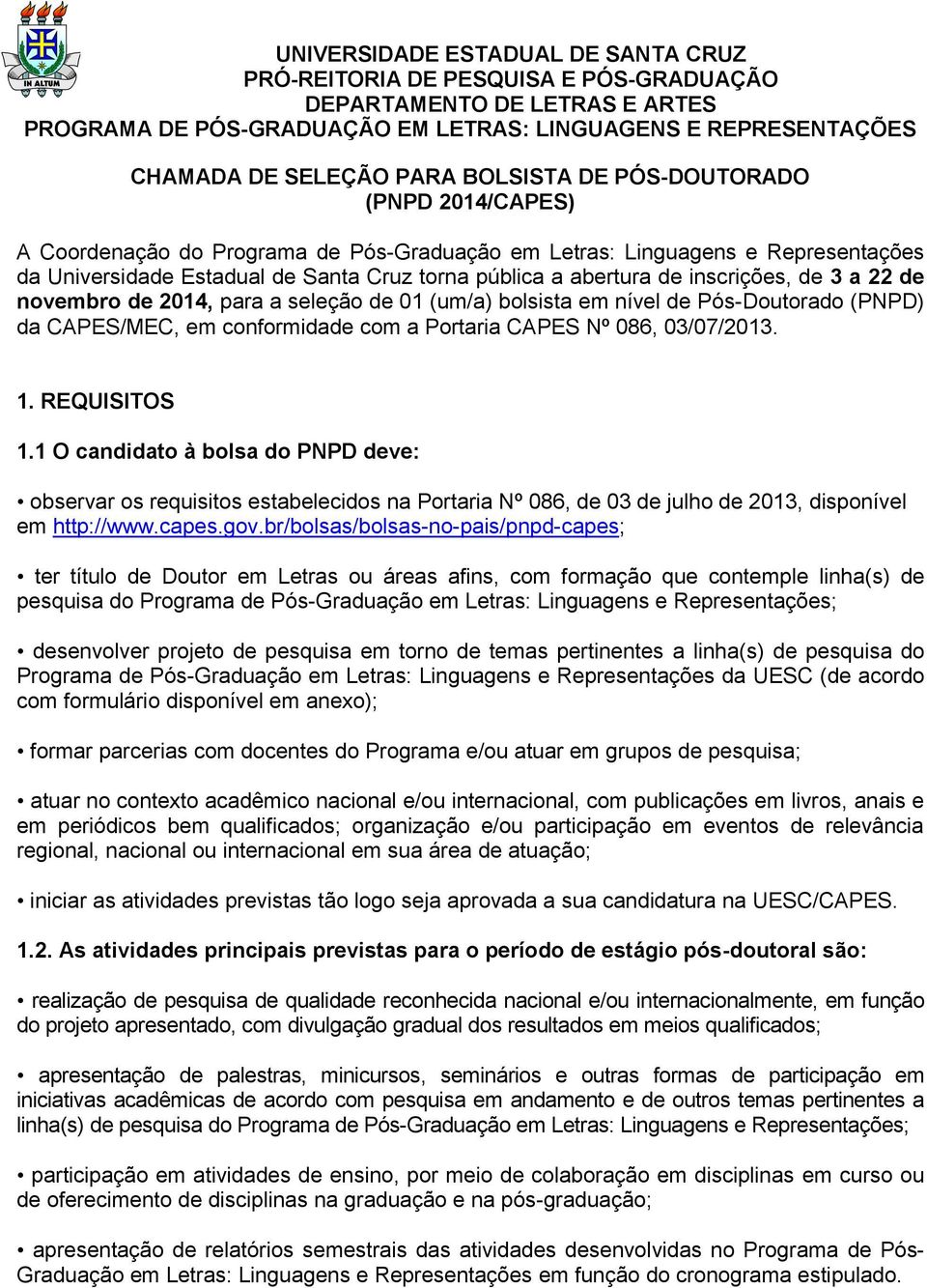 inscrições, de 3 a 22 de novembro de 2014, para a seleção de 01 (um/a) bolsista em nível de Pós-Doutorado (PNPD) da CAPES/MEC, em conformidade com a Portaria CAPES Nº 086, 03/07/2013. 1. REQUISITOS 1.