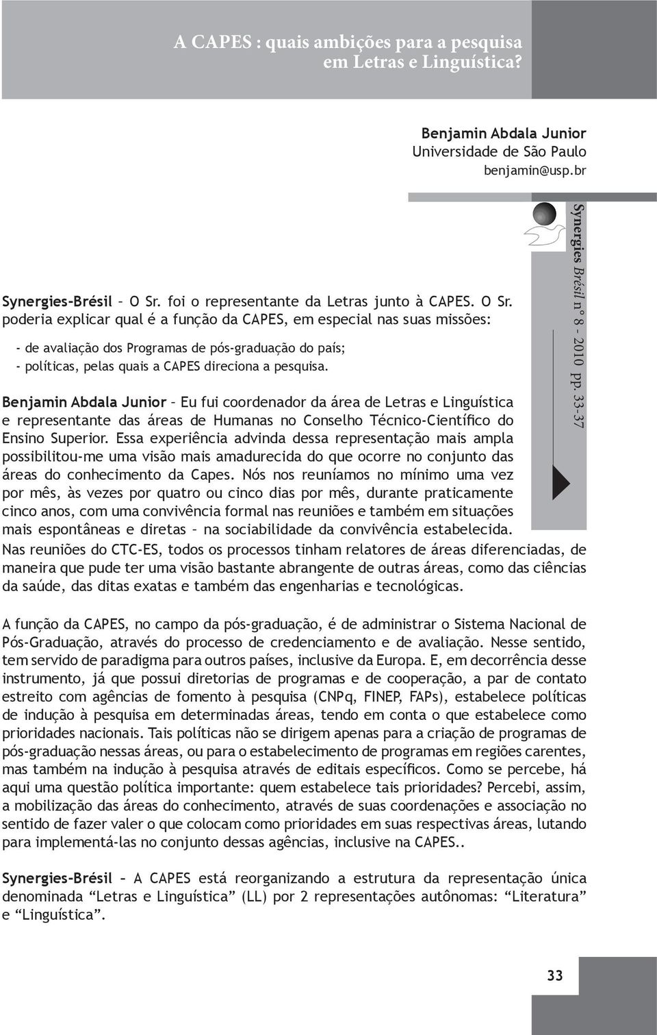 poderia explicar qual é a função da CAPES, em especial nas suas missões: - de avaliação dos Programas de pós-graduação do país; - políticas, pelas quais a CAPES direciona a pesquisa.