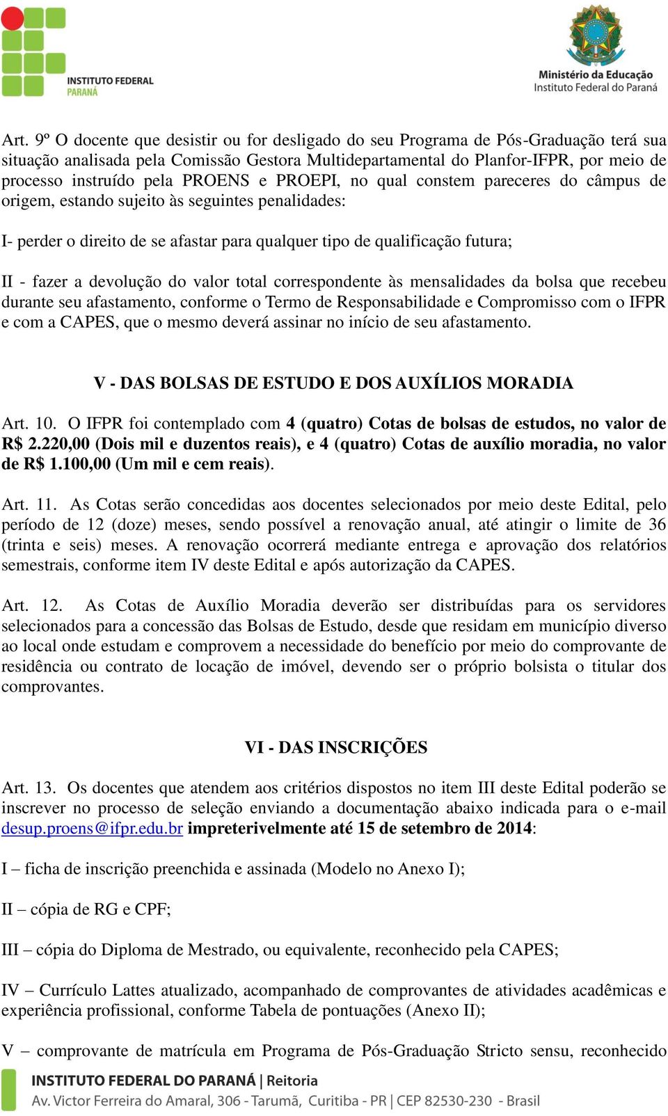 a devolução do valor total correspondente às mensalidades da bolsa que recebeu durante seu afastamento, conforme o Termo de Responsabilidade e Compromisso com o IFPR e com a CAPES, que o mesmo deverá